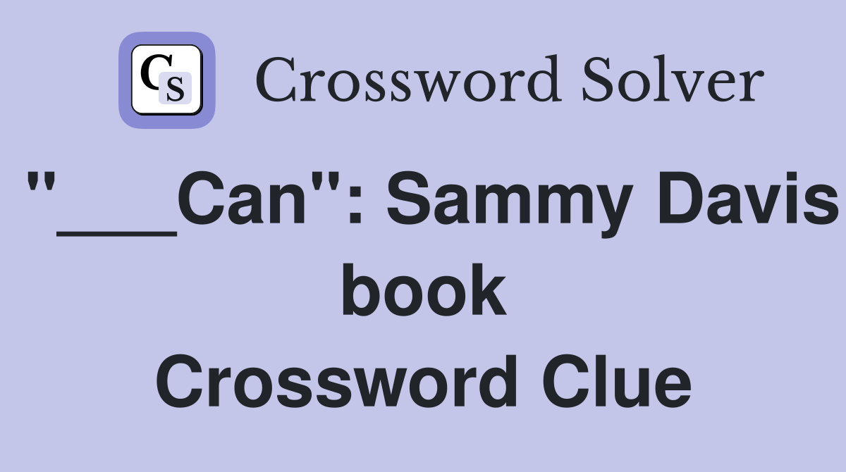 "___Can": Sammy Davis book Crossword Clue