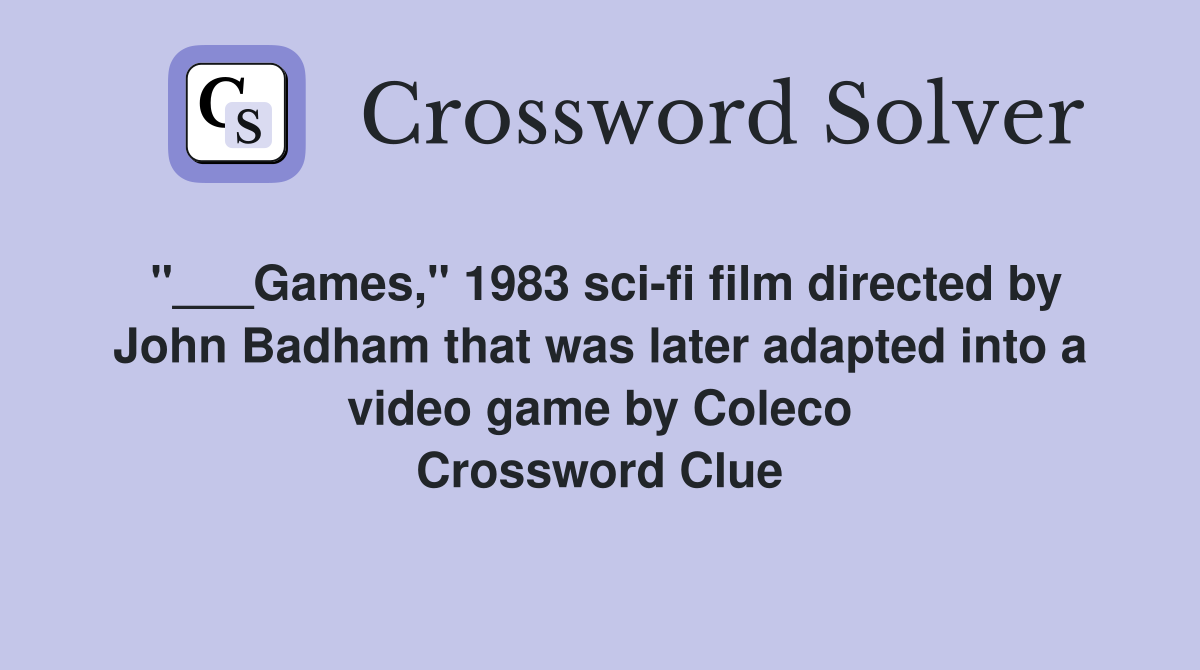 "___Games," 1983 sci-fi film directed by John Badham that was later adapted into a video game by Coleco Crossword Clue