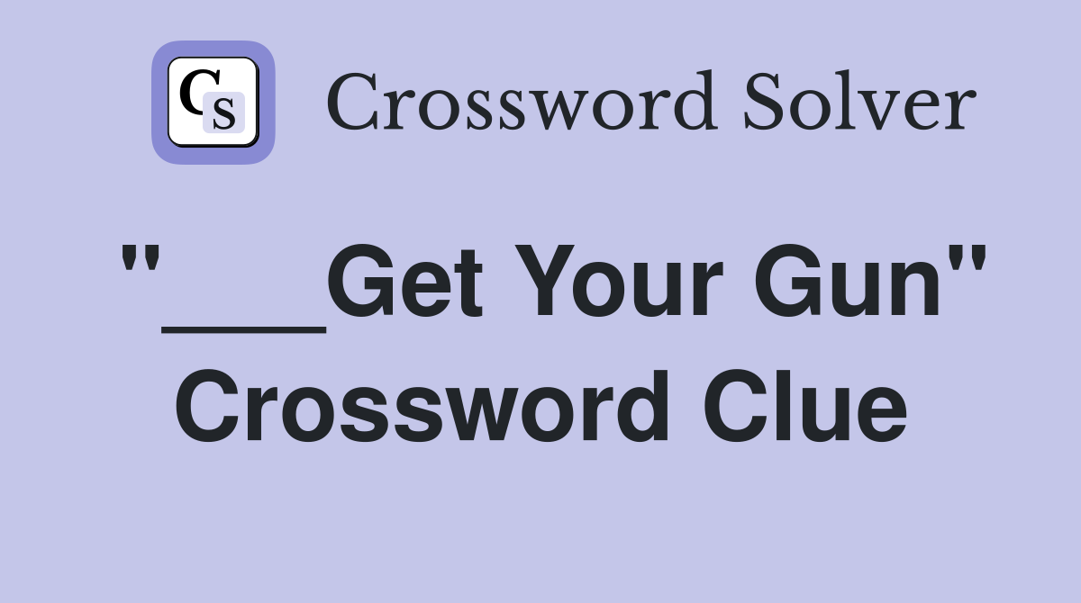 "___Get Your Gun" Crossword Clue