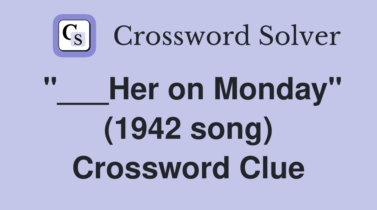 "___Her on Monday" (1942 song) Crossword Clue