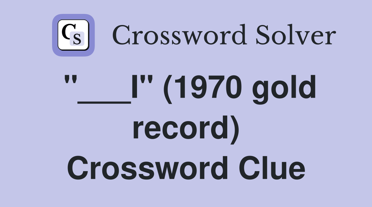 "___I" (1970 gold record) Crossword Clue
