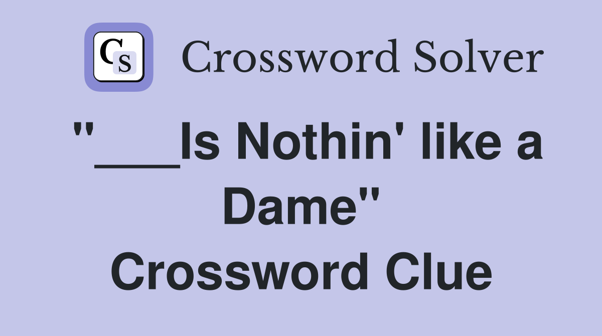 "___Is Nothin' like a Dame" Crossword Clue