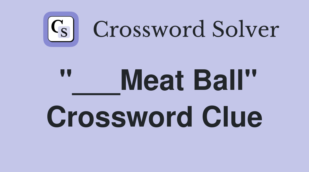 "___Meat Ball" Crossword Clue