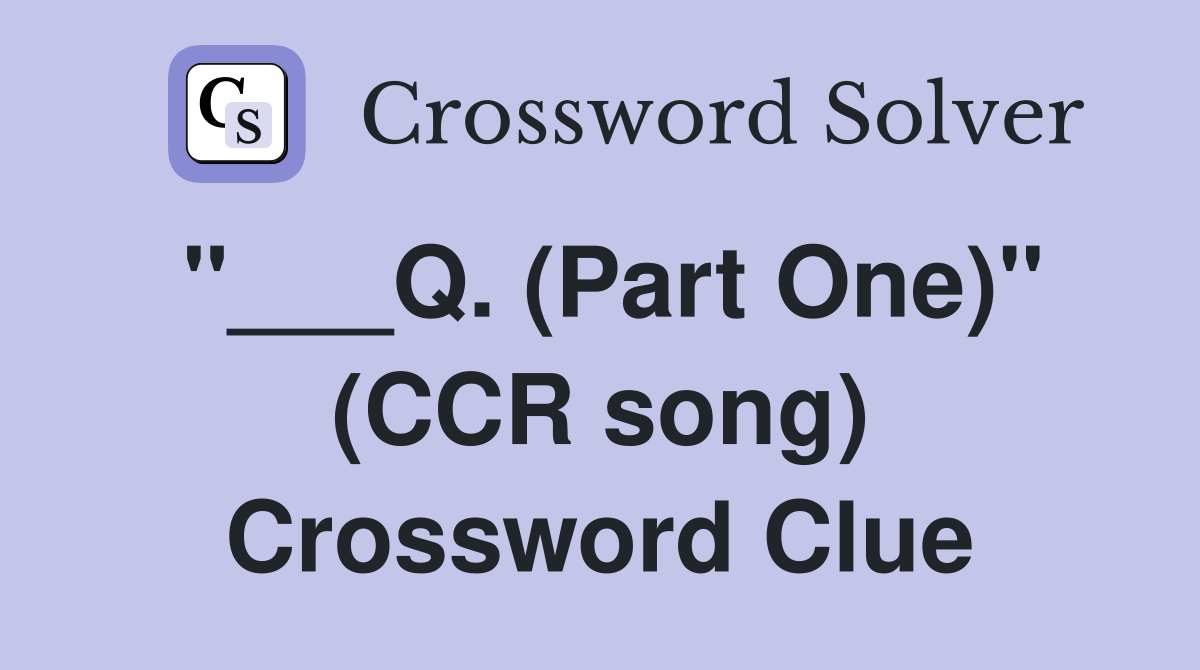 "___Q. (Part One)" (CCR song) Crossword Clue