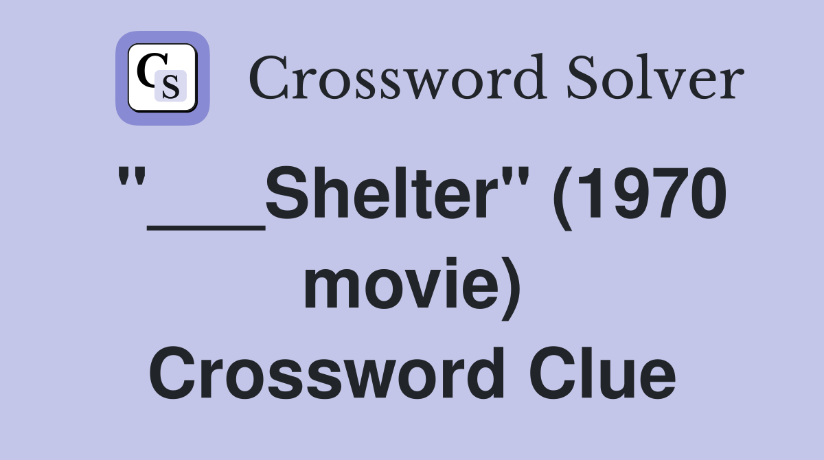 "___Shelter" (1970 movie) Crossword Clue