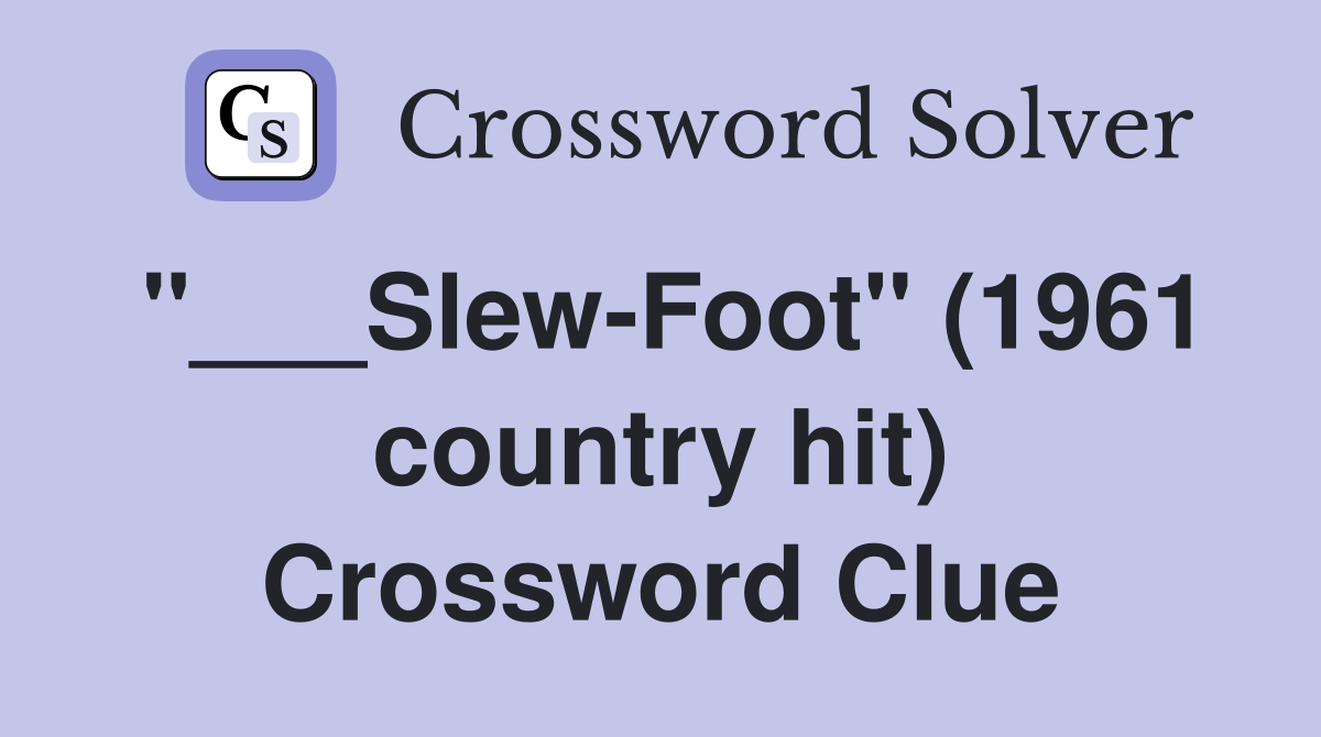 "___Slew-Foot" (1961 country hit) Crossword Clue