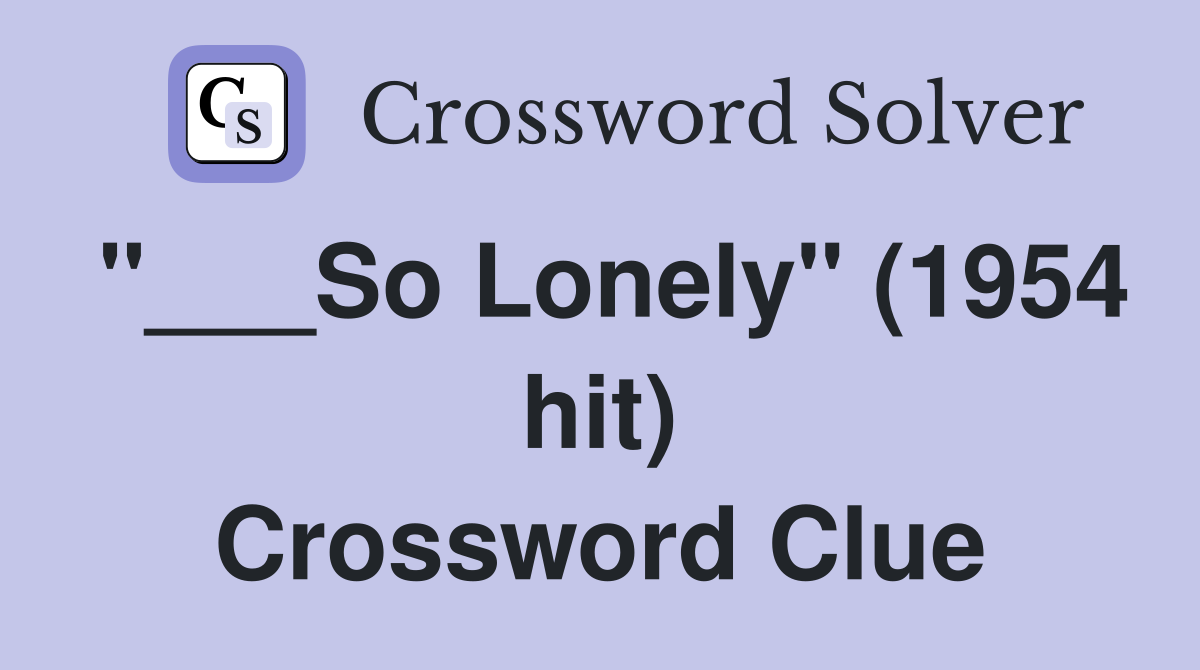 "___So Lonely" (1954 hit) Crossword Clue