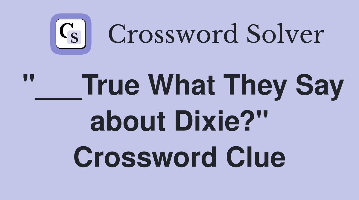 "___True What They Say about Dixie?" Crossword Clue