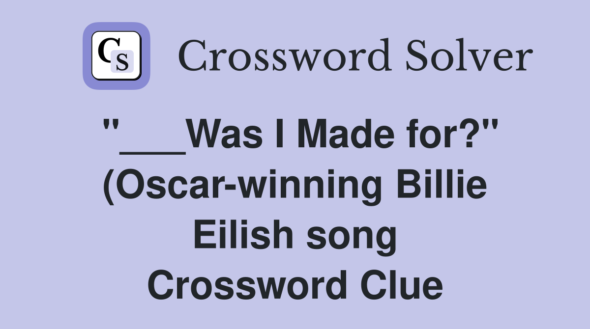 Was I Made for? quot (Oscar winning Billie Eilish song) Crossword Clue Was I Made for? quot (Oscar winning Billie Eilish song) Crossword Clue