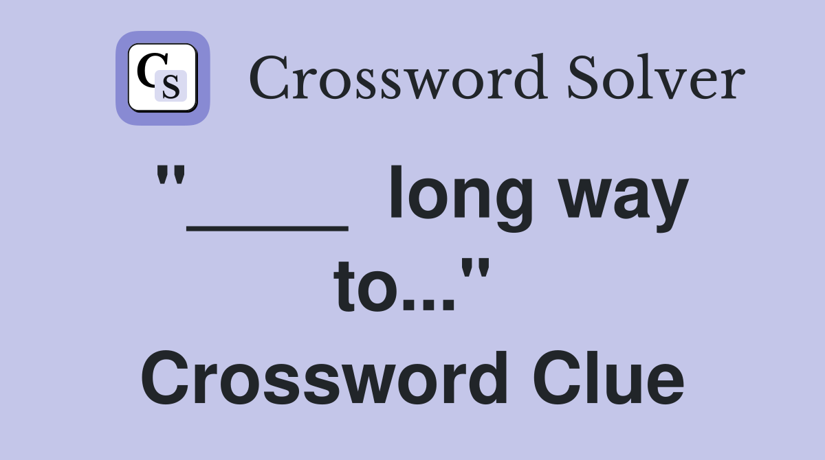 "____  long way to..." Crossword Clue