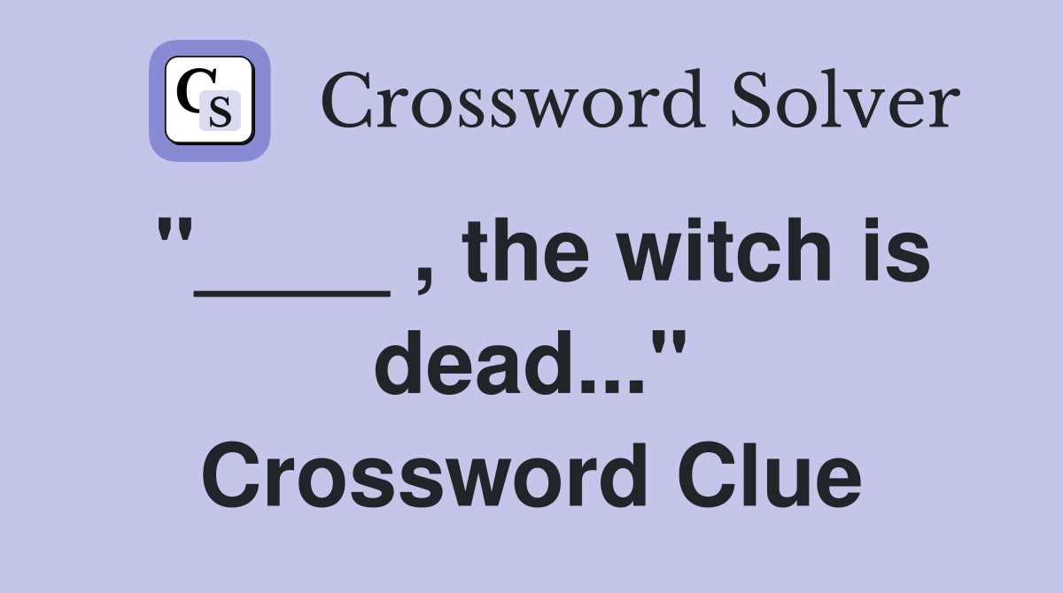 "____ , the witch is dead..." Crossword Clue