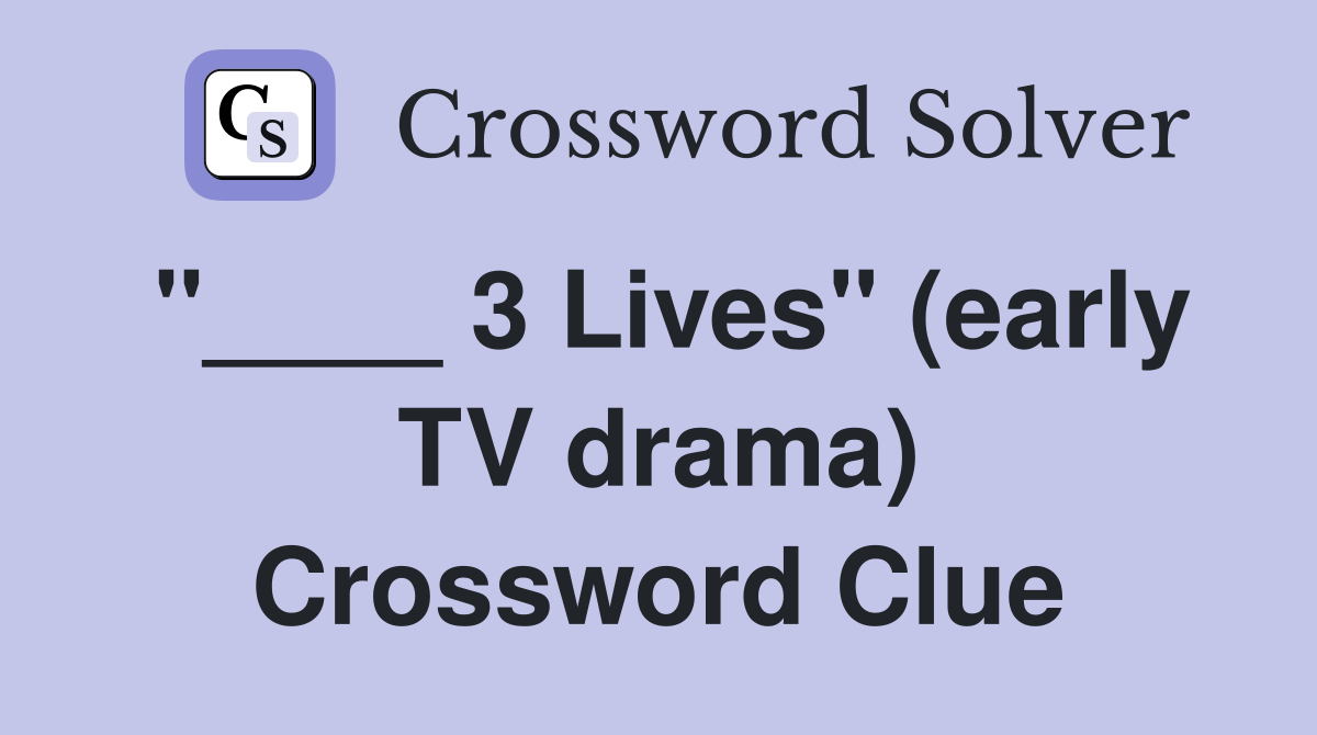 "____ 3 Lives" (early TV drama) Crossword Clue