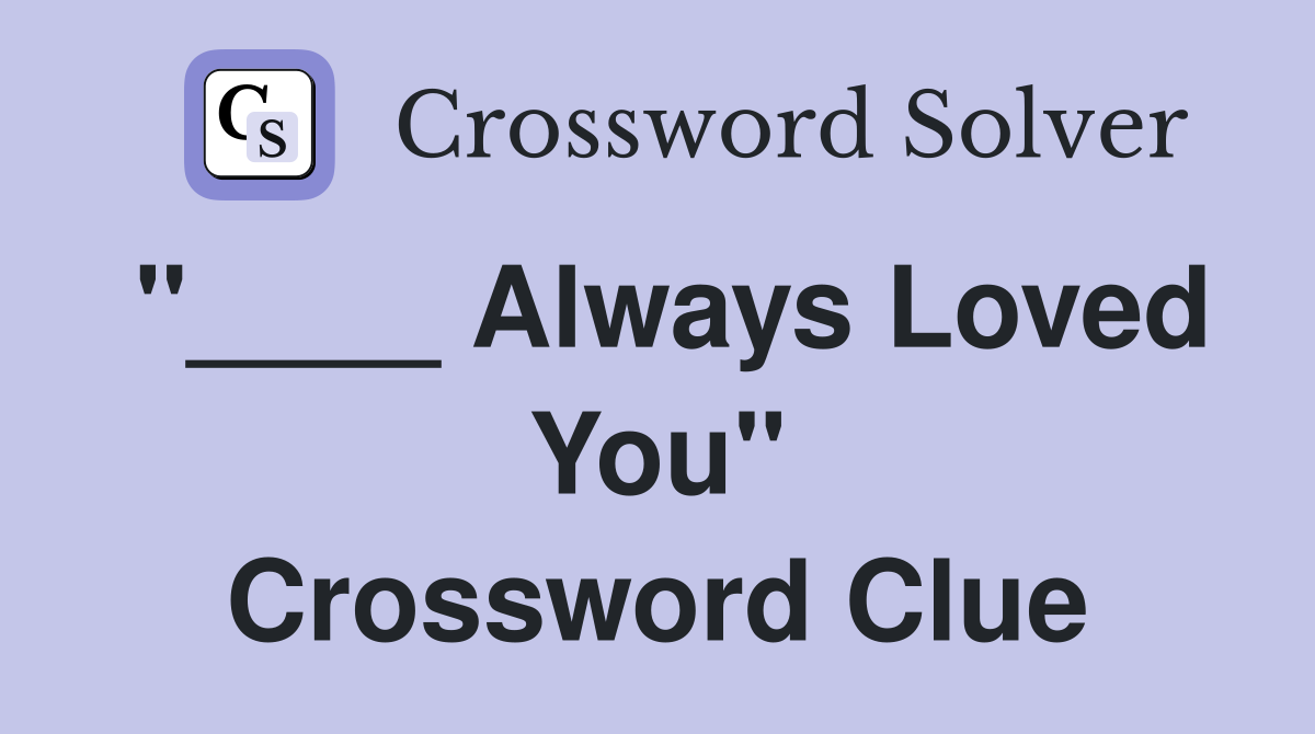 "____ Always Loved You" Crossword Clue