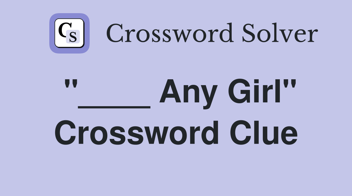 "____ Any Girl" Crossword Clue