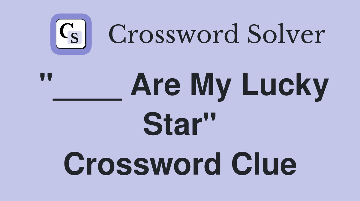 "____ Are My Lucky Star" Crossword Clue