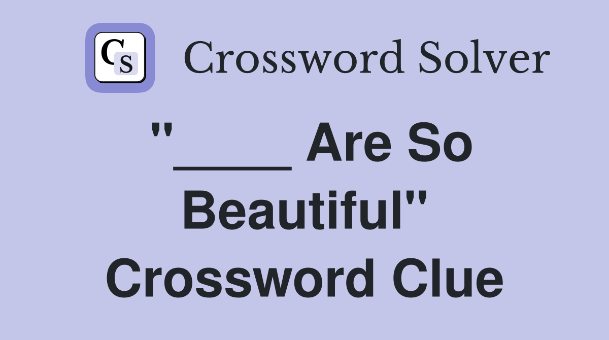 "____ Are So Beautiful" Crossword Clue