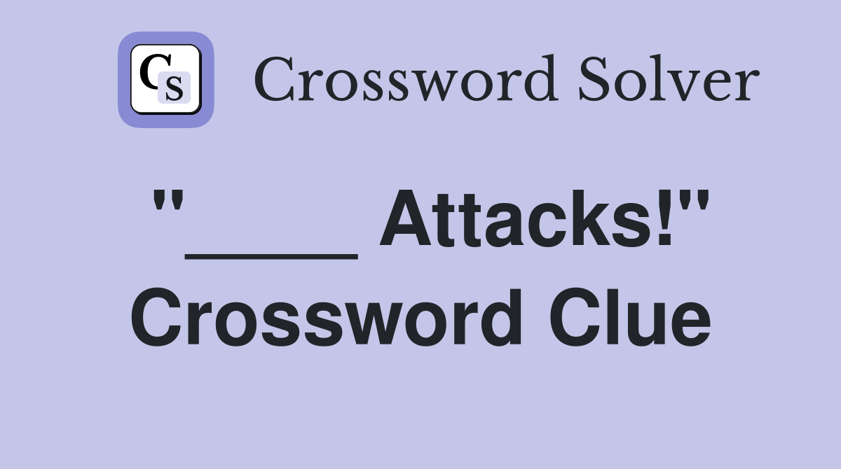 "____ Attacks!" Crossword Clue
