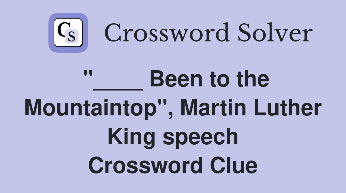 "____ Been to the Mountaintop", Martin Luther King speech Crossword Clue