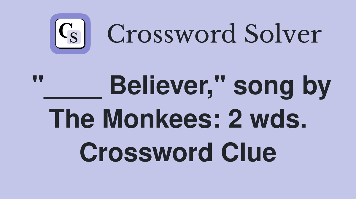 "____ Believer," song by The Monkees: 2 wds. Crossword Clue