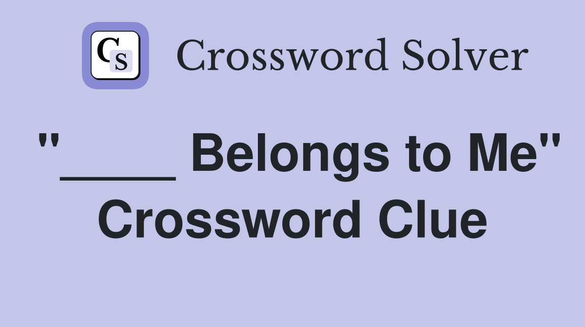 "____ Belongs to Me" Crossword Clue