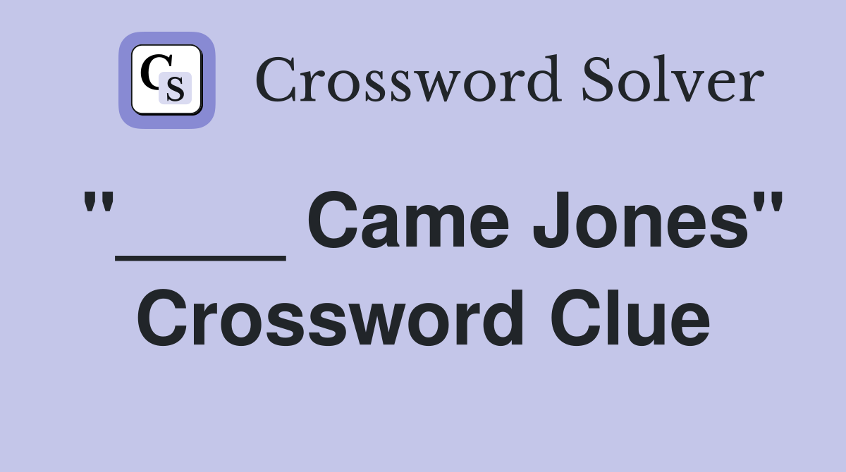 "____ Came Jones" Crossword Clue