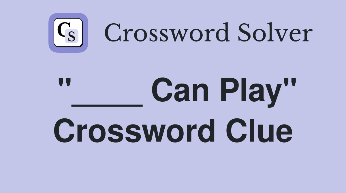 "____ Can Play" Crossword Clue