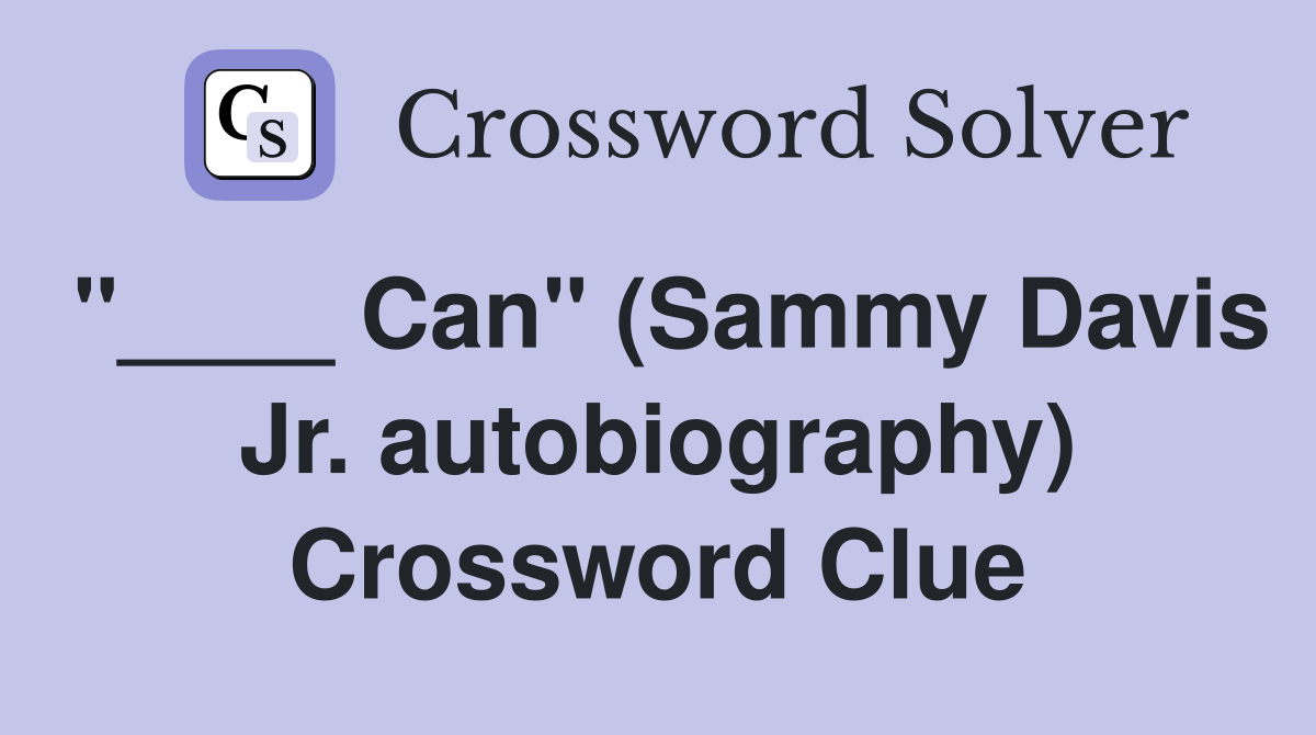 "____ Can" (Sammy Davis Jr. autobiography) Crossword Clue