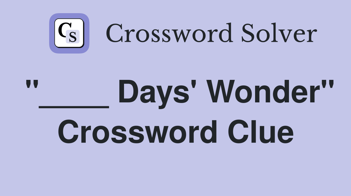 "____ Days' Wonder" Crossword Clue