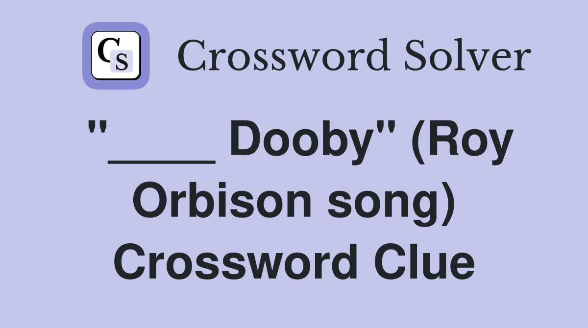 "____ Dooby" (Roy Orbison song) Crossword Clue