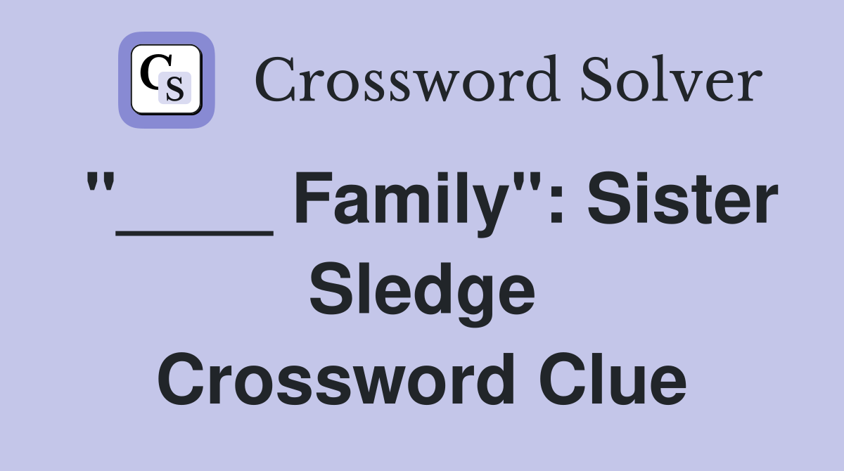 "____ Family": Sister Sledge Crossword Clue