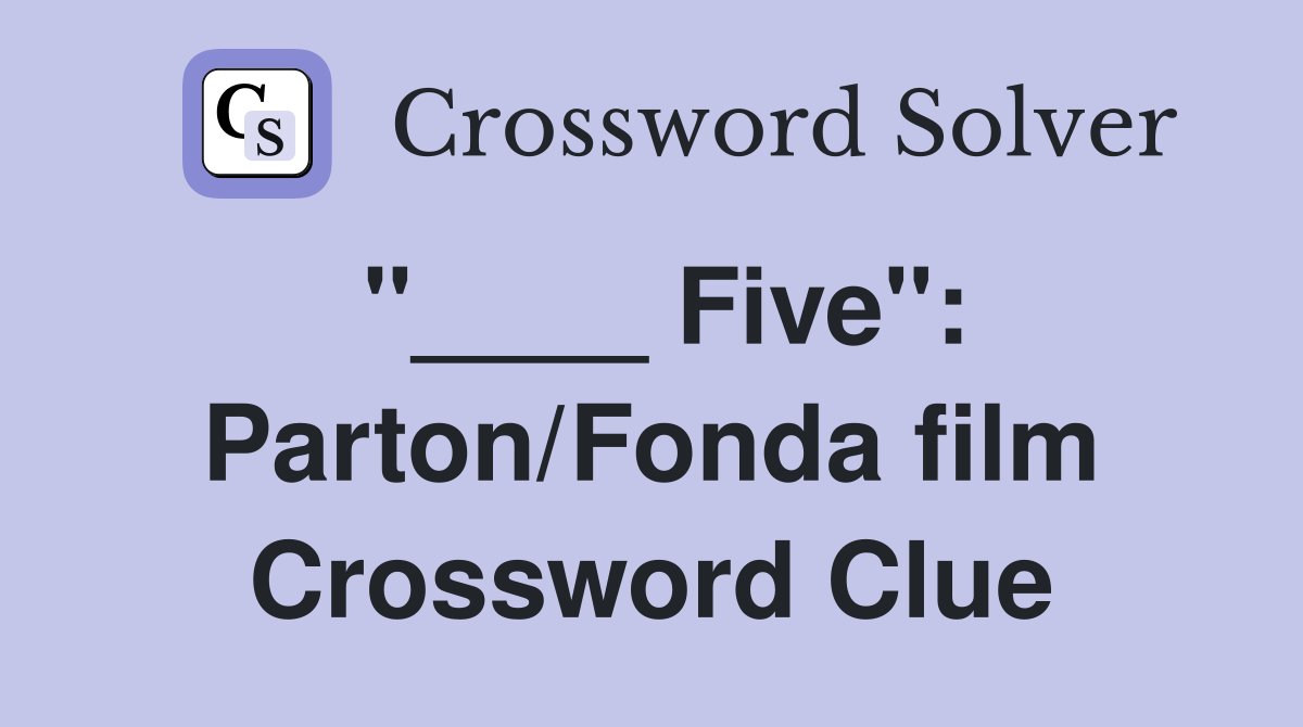 "____ Five": Parton/Fonda film Crossword Clue