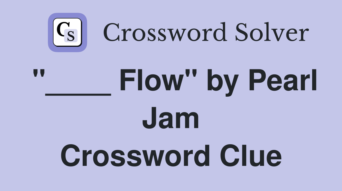 "____ Flow" by Pearl Jam Crossword Clue