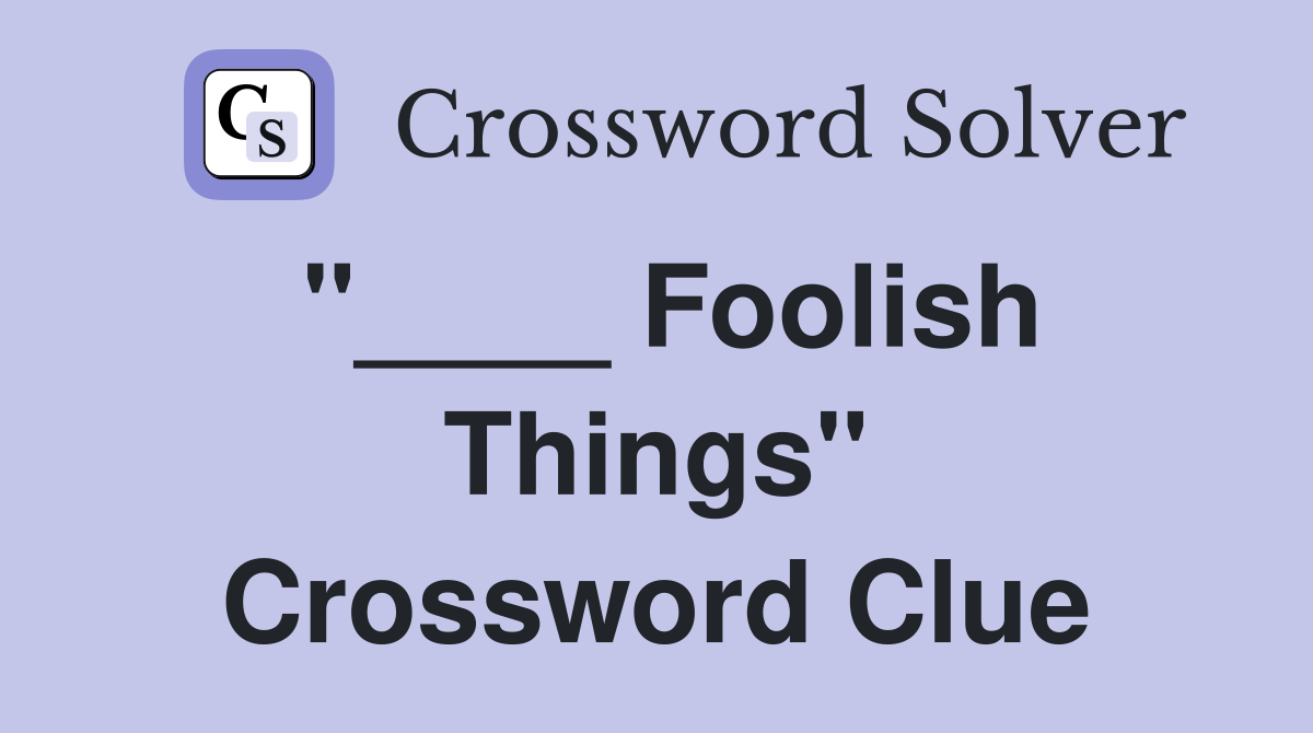 "____ Foolish Things" Crossword Clue