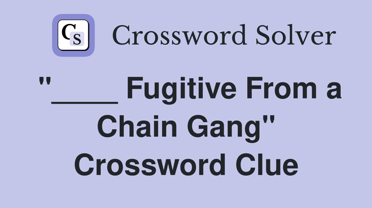 "____ Fugitive From a Chain Gang" Crossword Clue
