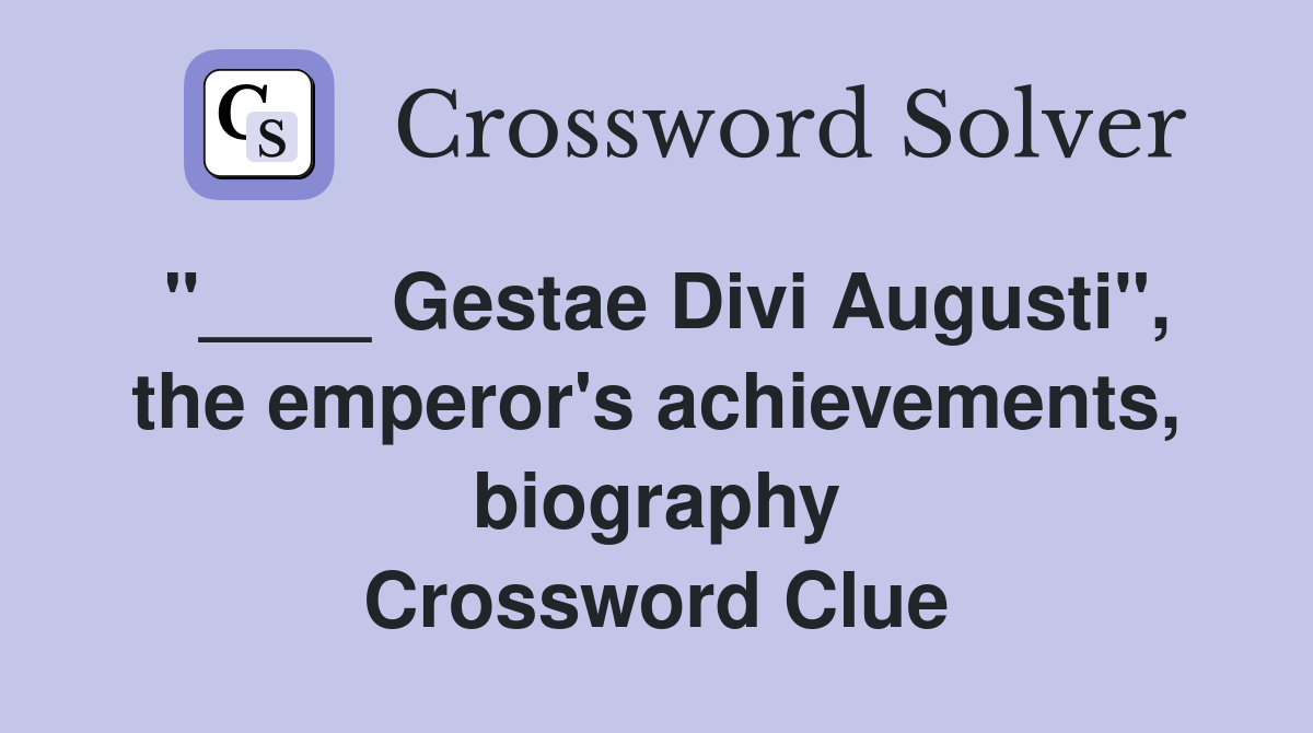 "____ Gestae Divi Augusti", the emperor's achievements, biography Crossword Clue