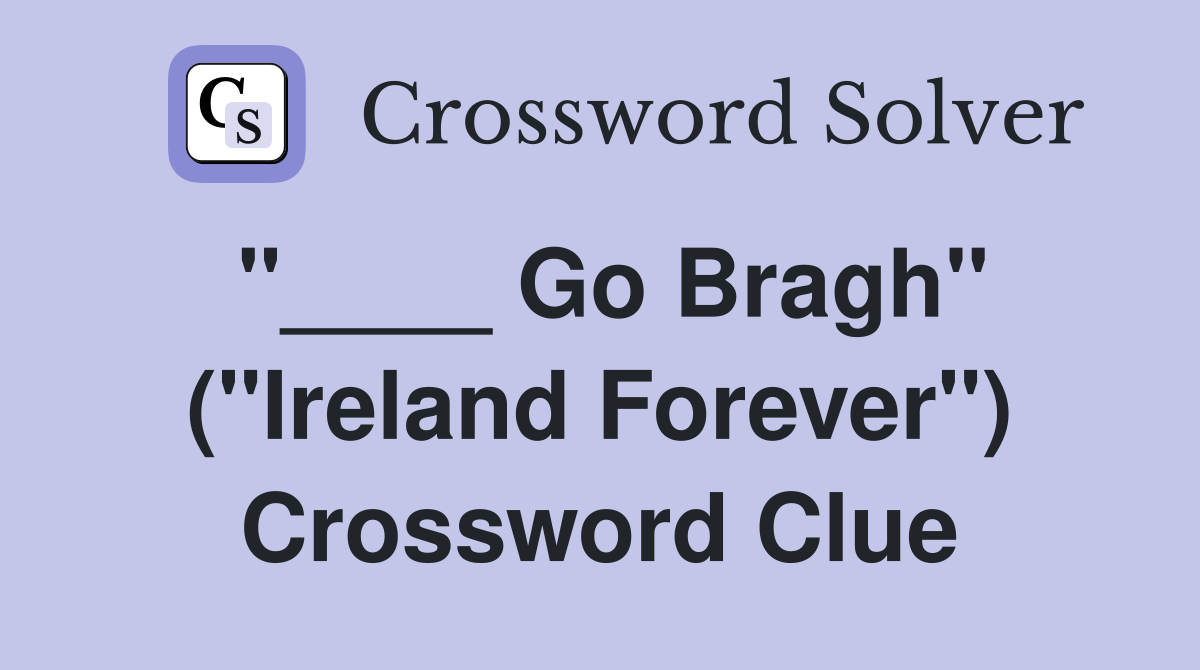 "____ Go Bragh" ("Ireland Forever") Crossword Clue