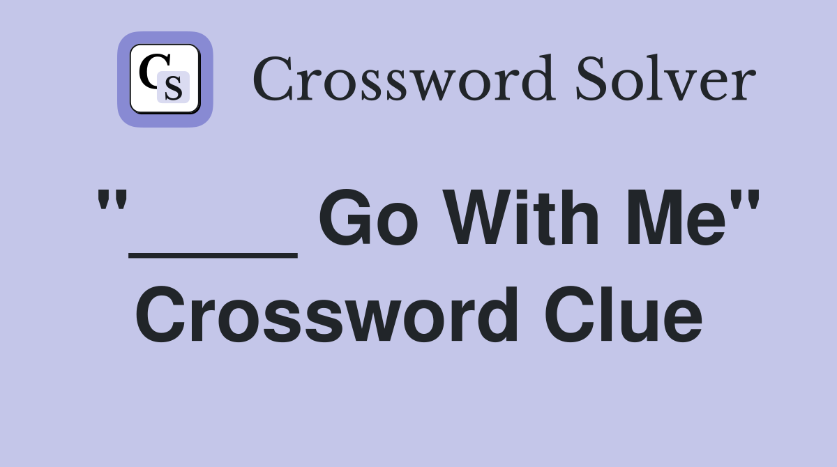 "____ Go With Me" Crossword Clue