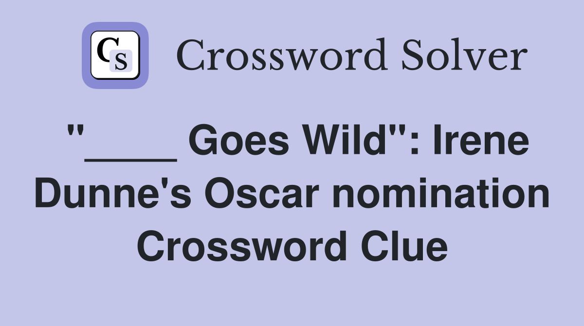 "____ Goes Wild": Irene Dunne's Oscar nomination Crossword Clue