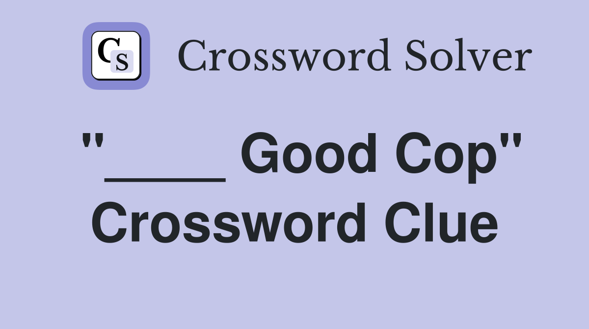 "____ Good Cop" Crossword Clue