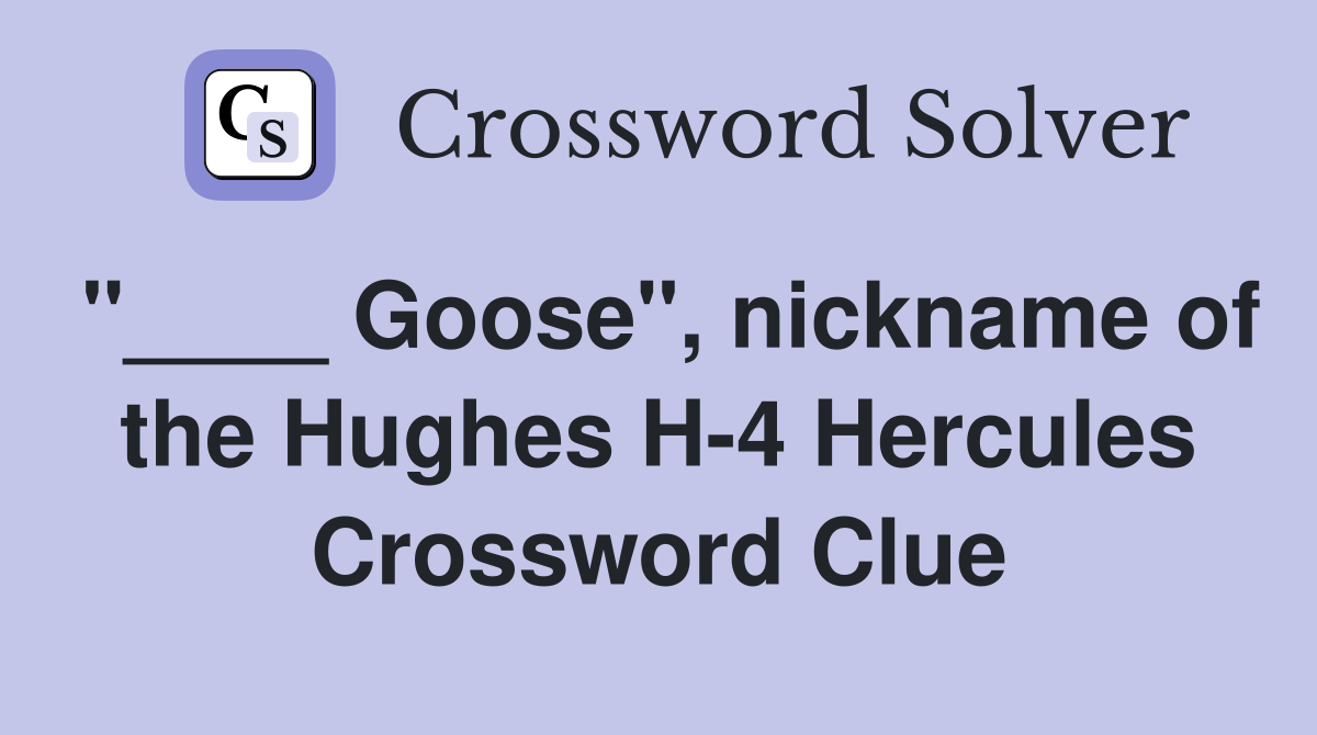 "____ Goose", nickname of the Hughes H-4 Hercules Crossword Clue