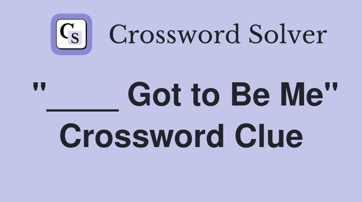"____ Got to Be Me" Crossword Clue