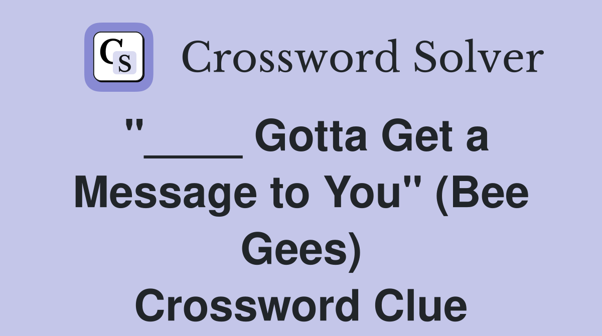 "____ Gotta Get a Message to You" (Bee Gees) Crossword Clue