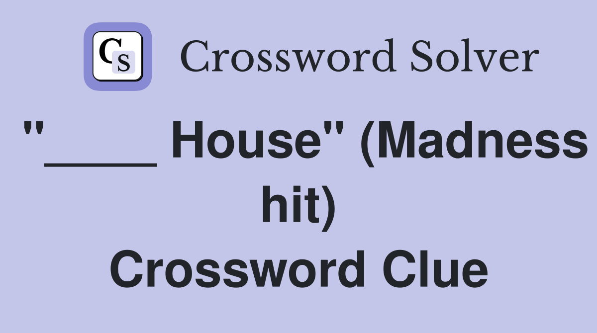"____ House" (Madness hit) Crossword Clue