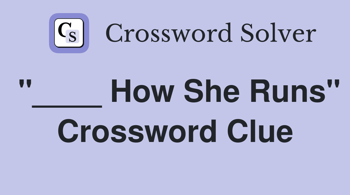"____ How She Runs" Crossword Clue