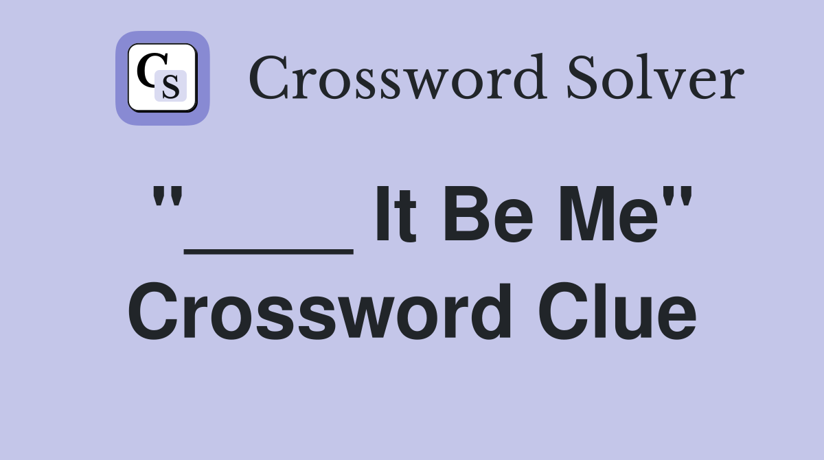 "____ It Be Me" Crossword Clue