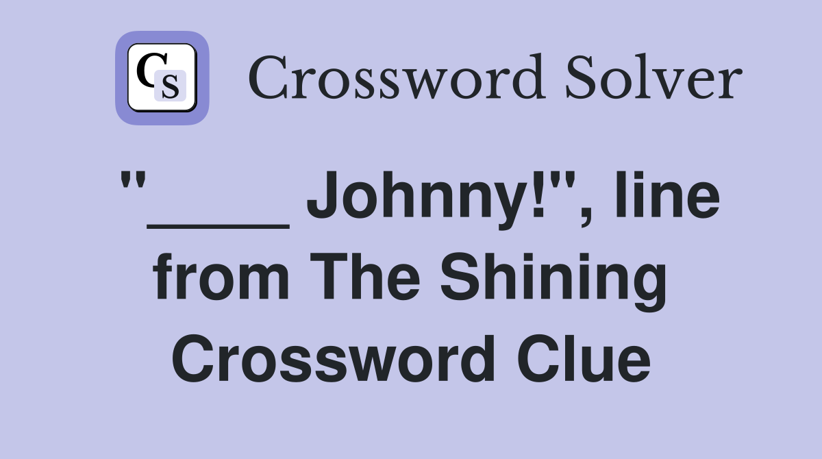 "____ Johnny!", line from The Shining Crossword Clue