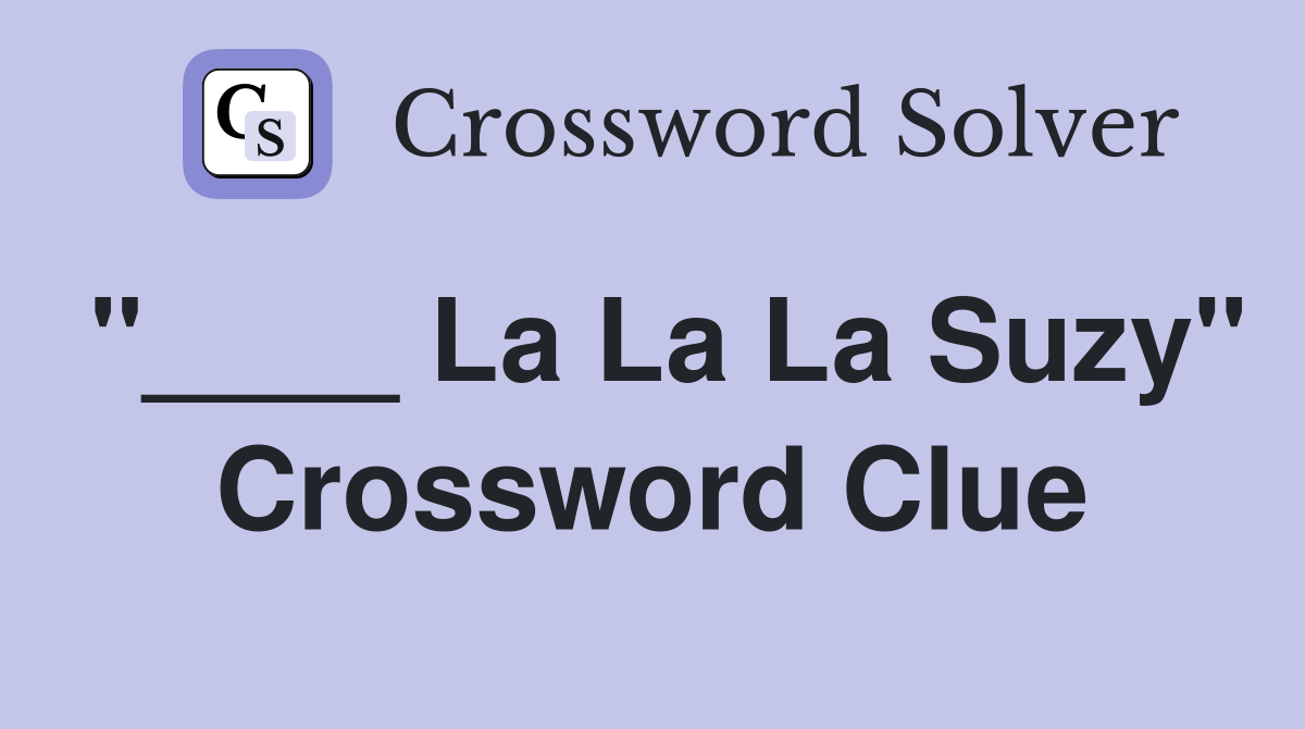 "____ La La La Suzy" Crossword Clue