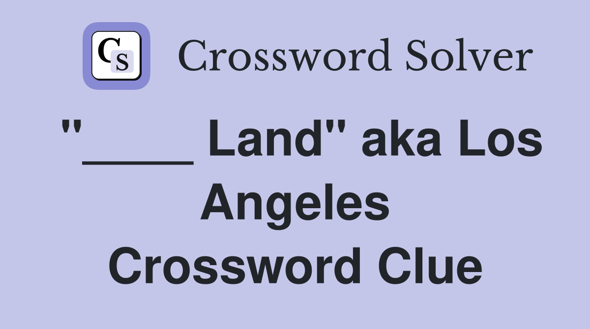 "____ Land" aka Los Angeles Crossword Clue