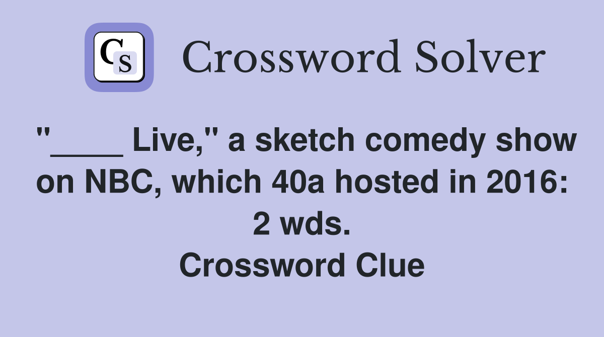 "____ Live," a sketch comedy show on NBC, which 40a hosted in 2016: 2 wds. Crossword Clue