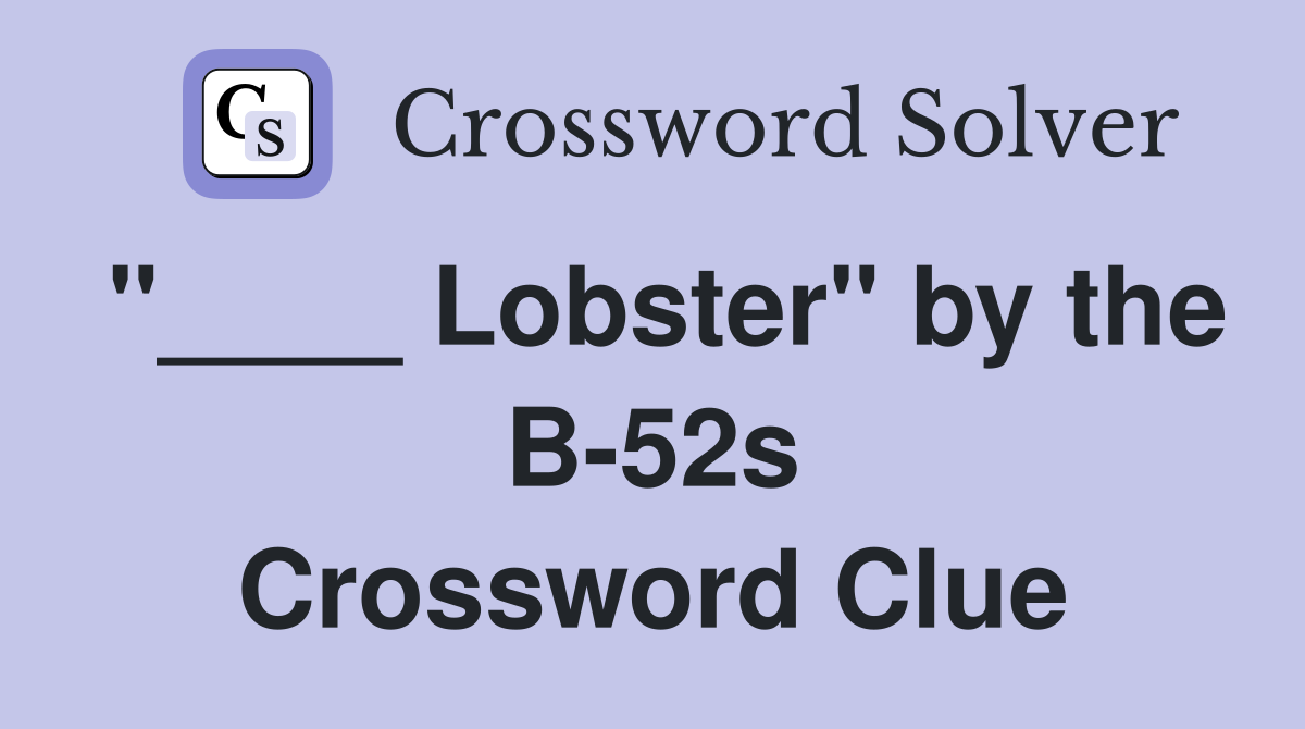 "____ Lobster" by the B-52s Crossword Clue